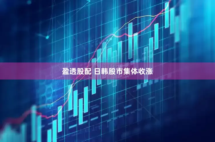 盈透股配 日韩股市集体收涨