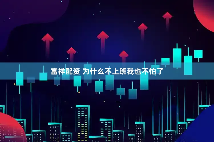 富祥配资 为什么不上班我也不怕了